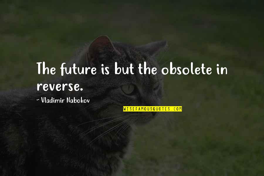 Reunimos 7 Quotes By Vladimir Nabokov: The future is but the obsolete in reverse. Reunimos 7 Quotes By Vladimir Nabokov: The future is but the obsolete in reverse.