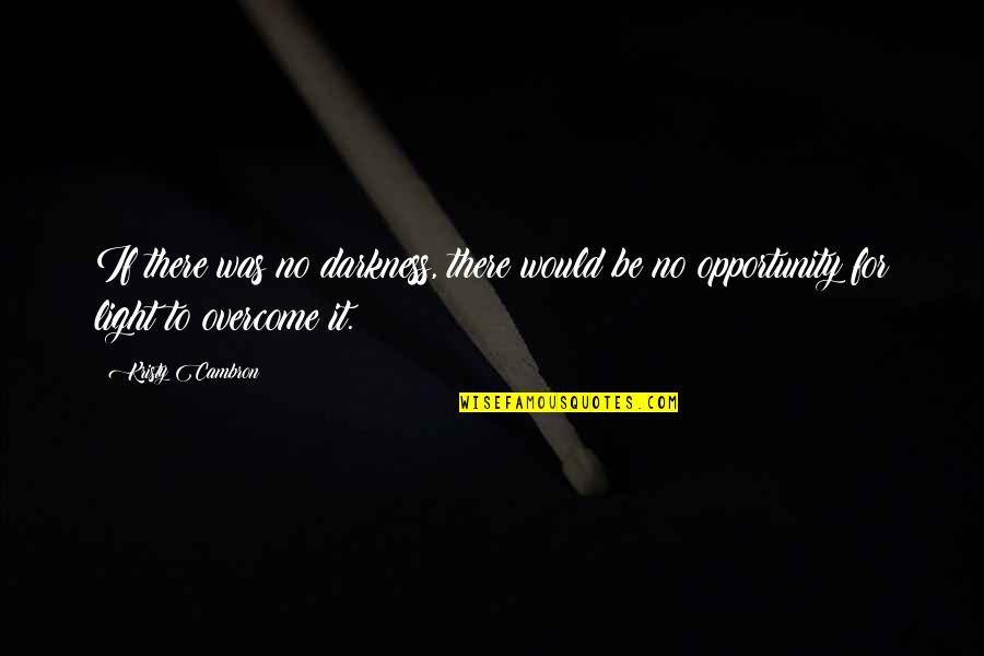 Reunimos Quotes By Kristy Cambron: If there was no darkness, there would be