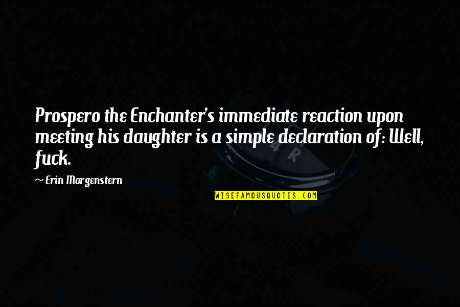 Reunion In Heaven Quotes By Erin Morgenstern: Prospero the Enchanter's immediate reaction upon meeting his Reunion In Heaven Quotes By Erin Morgenstern: Prospero the Enchanter's immediate reaction upon meeting his