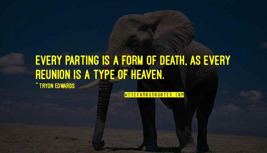 Reunion In Heaven Quotes By Tryon Edwards: Every parting is a form of death, as