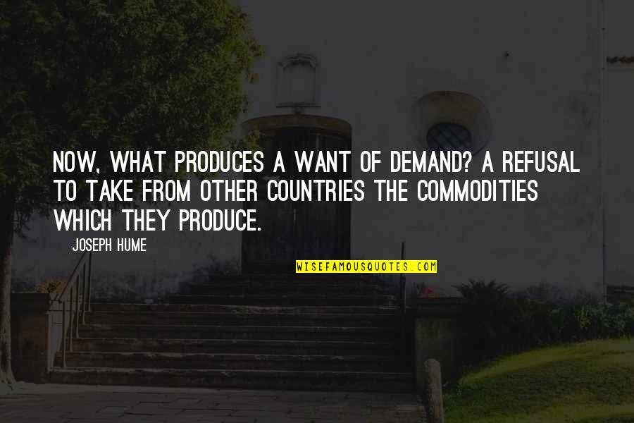 Reunion Of High School Quotes By Joseph Hume: Now, what produces a want of demand? A Reunion Of High School Quotes By Joseph Hume: Now, what produces a want of demand? A