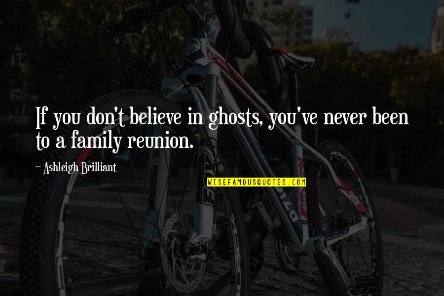 Reunion With Family Quotes By Ashleigh Brilliant: If you don't believe in ghosts, you've never Reunion With Family Quotes By Ashleigh Brilliant: If you don't believe in ghosts, you've never