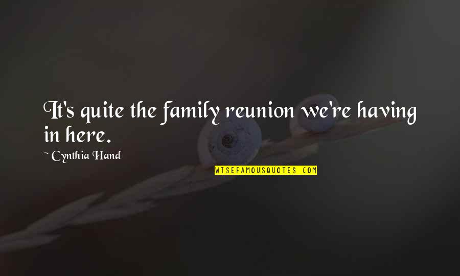 Reunion With Family Quotes By Cynthia Hand: It's quite the family reunion we're having in Reunion With Family Quotes By Cynthia Hand: It's quite the family reunion we're having in