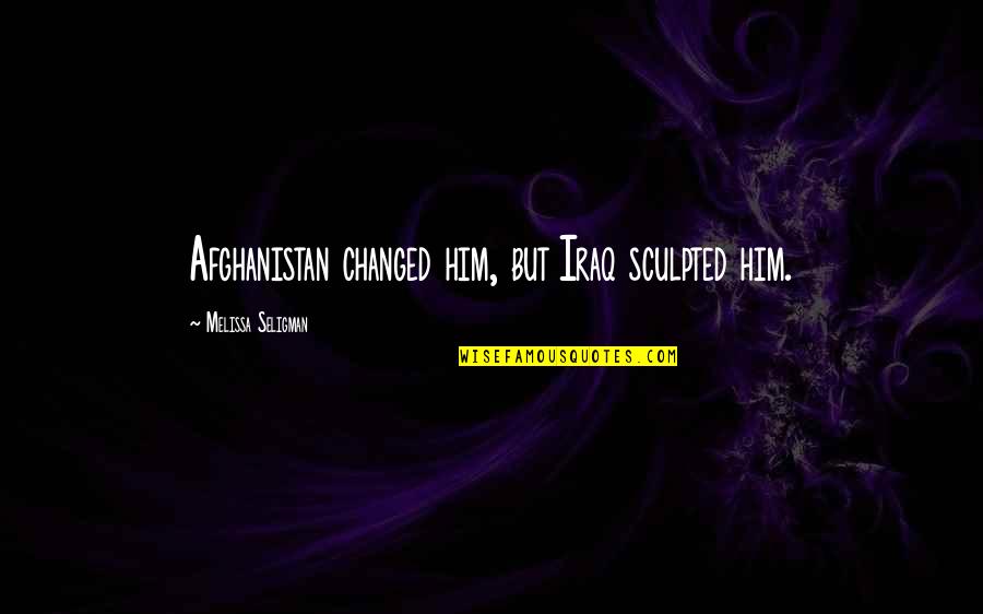 Reunion With Family Quotes By Melissa Seligman: Afghanistan changed him, but Iraq sculpted him. Reunion With Family Quotes By Melissa Seligman: Afghanistan changed him, but Iraq sculpted him.
