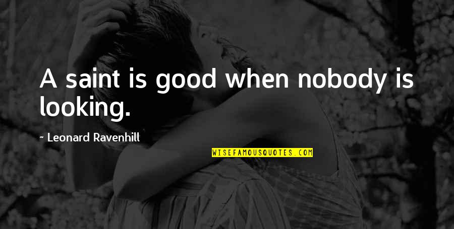 Reuniones De Los Testigos Quotes By Leonard Ravenhill: A saint is good when nobody is looking. Reuniones De Los Testigos Quotes By Leonard Ravenhill: A saint is good when nobody is looking.