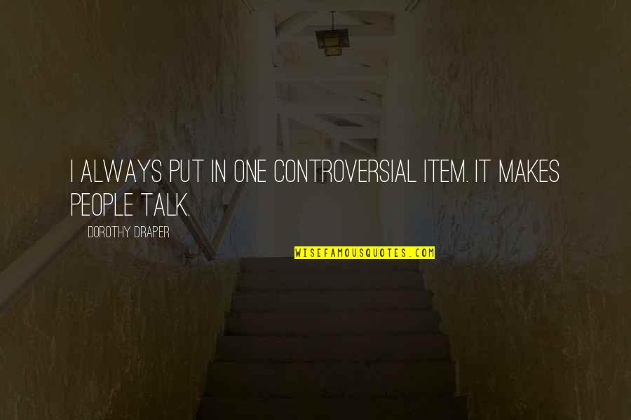 Reunirse En Quotes By Dorothy Draper: I always put in one controversial item. It Reunirse En Quotes By Dorothy Draper: I always put in one controversial item. It
