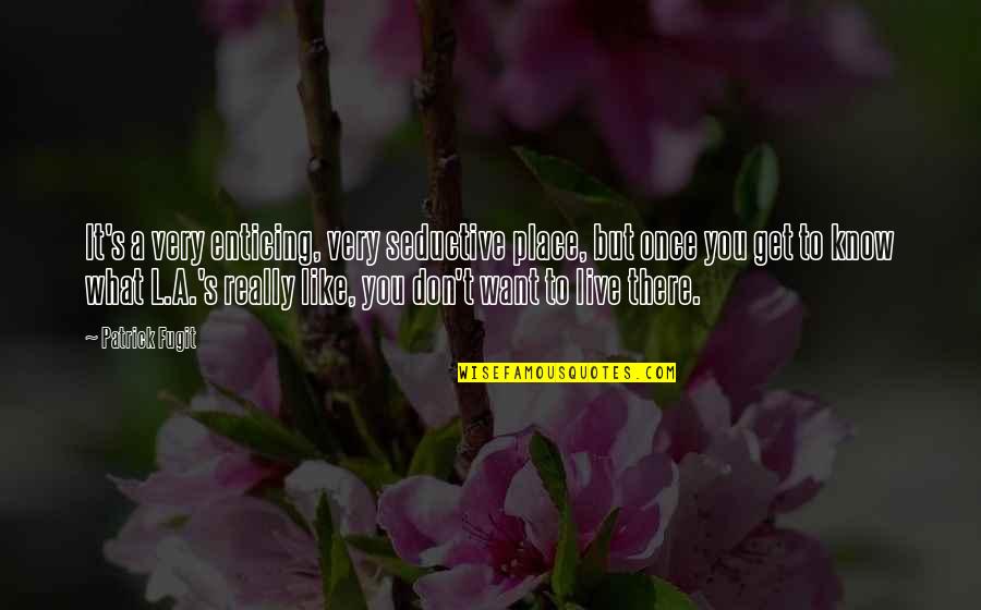 Reunirse En Quotes By Patrick Fugit: It's a very enticing, very seductive place, but Reunirse En Quotes By Patrick Fugit: It's a very enticing, very seductive place, but
