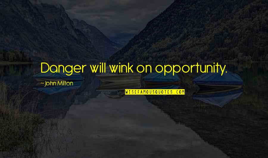 Reunited Lovers Quotes By John Milton: Danger will wink on opportunity.