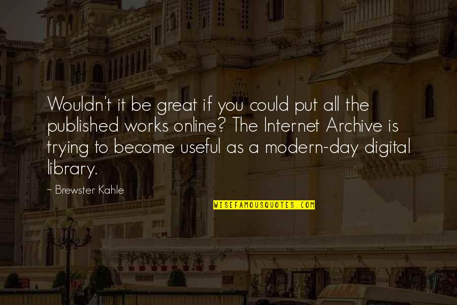 Reunited With My Cousins Quotes By Brewster Kahle: Wouldn't it be great if you could put Reunited With My Cousins Quotes By Brewster Kahle: Wouldn't it be great if you could put