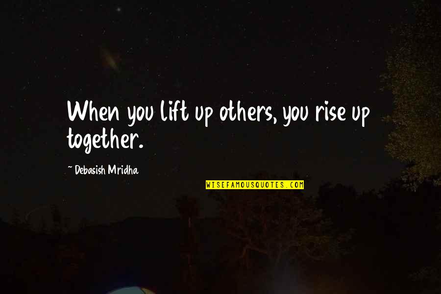 Reunited With My Cousins Quotes By Debasish Mridha: When you lift up others, you rise up Reunited With My Cousins Quotes By Debasish Mridha: When you lift up others, you rise up