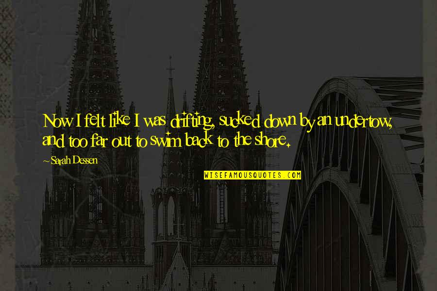 Reuniting Quotes And Quotes By Sarah Dessen: Now I felt like I was drifting, sucked