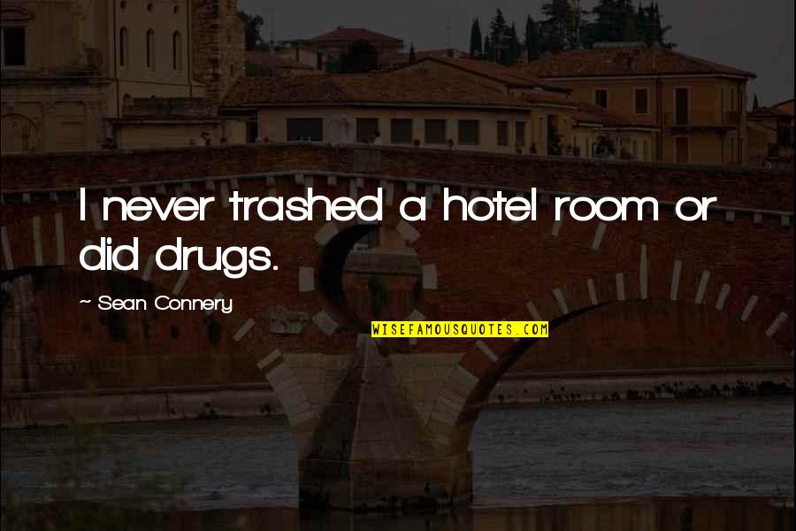 Reuniting With Someone You Love Quotes By Sean Connery: I never trashed a hotel room or did Reuniting With Someone You Love Quotes By Sean Connery: I never trashed a hotel room or did
