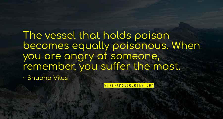 Reuniting With Someone You Love Quotes By Shubha Vilas: The vessel that holds poison becomes equally poisonous. Reuniting With Someone You Love Quotes By Shubha Vilas: The vessel that holds poison becomes equally poisonous.