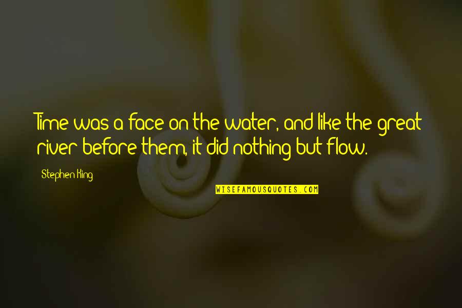 Reuniting With Someone You Love Quotes By Stephen King: Time was a face on the water, and Reuniting With Someone You Love Quotes By Stephen King: Time was a face on the water, and