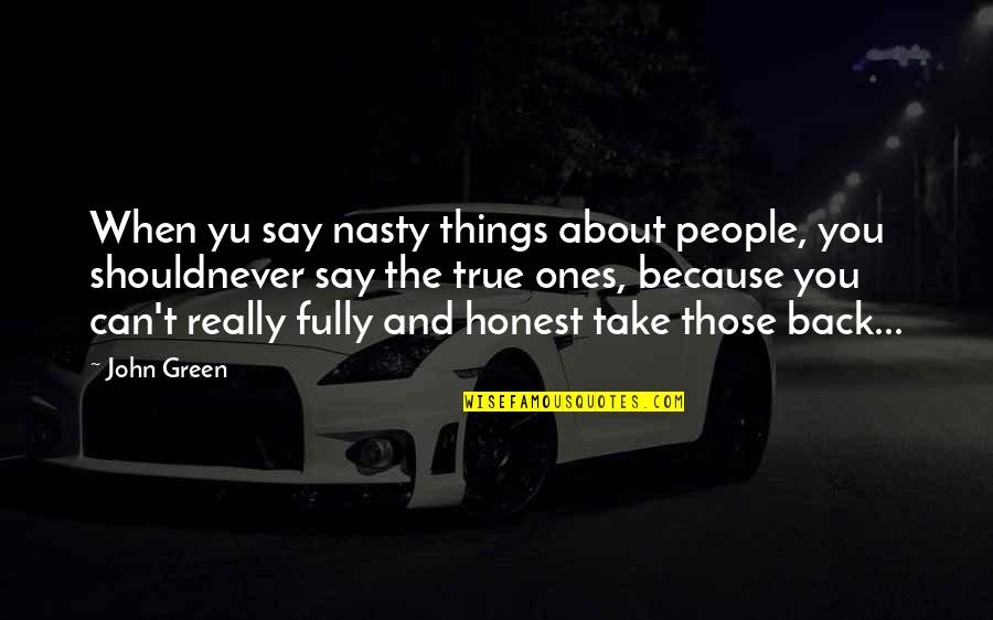 Reupena Reupena Quotes By John Green: When yu say nasty things about people, you Reupena Reupena Quotes By John Green: When yu say nasty things about people, you