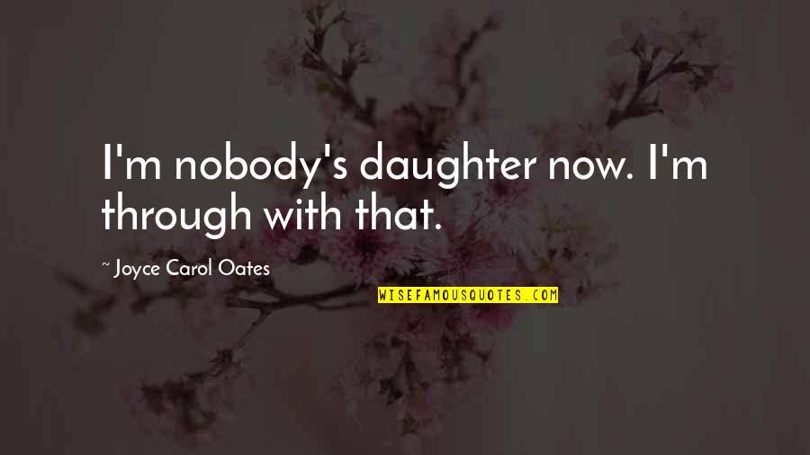 Reupholstered Chairs Quotes By Joyce Carol Oates: I'm nobody's daughter now. I'm through with that. Reupholstered Chairs Quotes By Joyce Carol Oates: I'm nobody's daughter now. I'm through with that.