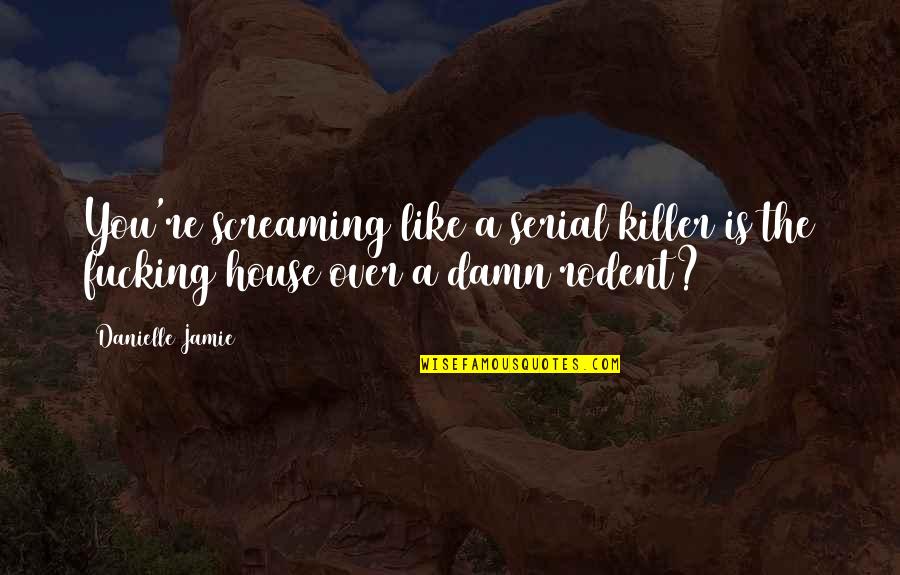 Reupholstered Quotes By Danielle Jamie: You're screaming like a serial killer is the