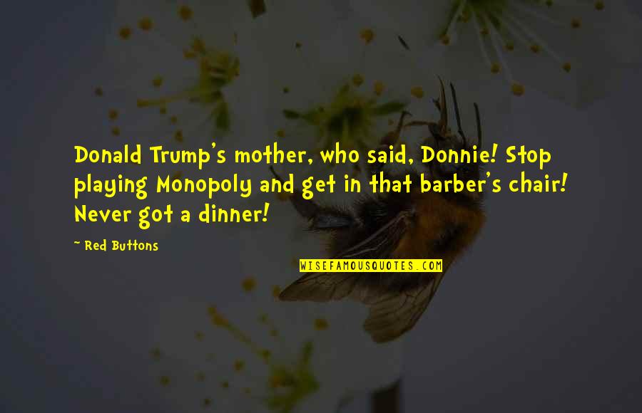 Reuploaded Quotes By Red Buttons: Donald Trump's mother, who said, Donnie! Stop playing Reuploaded Quotes By Red Buttons: Donald Trump's mother, who said, Donnie! Stop playing