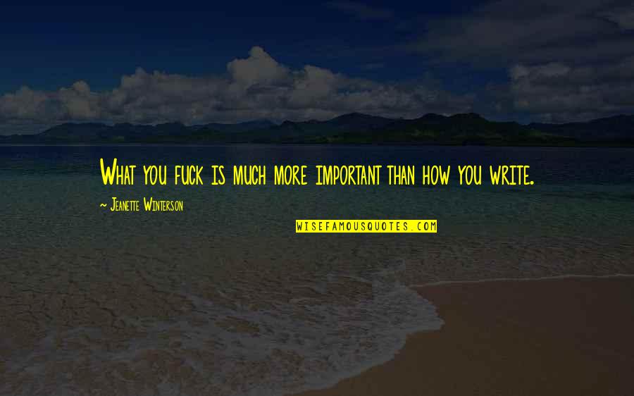 Reuploaded Youtube Quotes By Jeanette Winterson: What you fuck is much more important than Reuploaded Youtube Quotes By Jeanette Winterson: What you fuck is much more important than