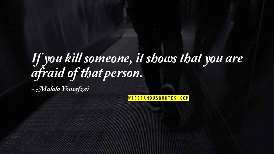 Reuploaded Youtube Quotes By Malala Yousafzai: If you kill someone, it shows that you Reuploaded Youtube Quotes By Malala Yousafzai: If you kill someone, it shows that you