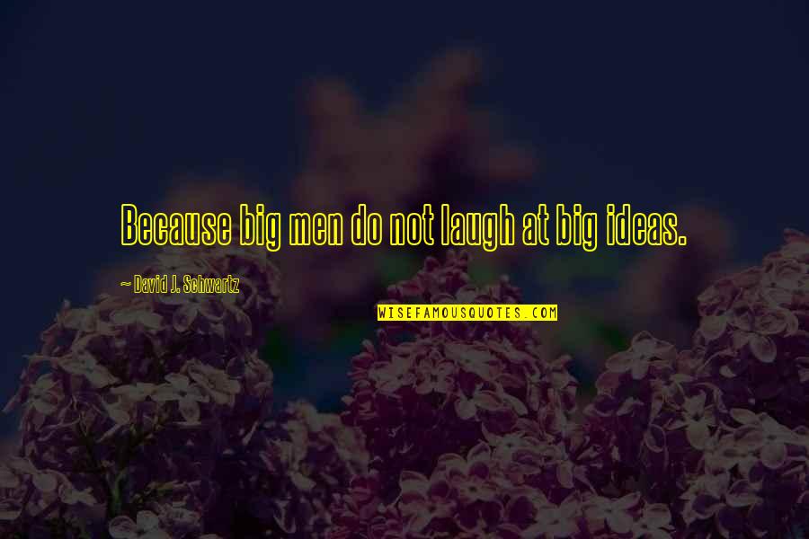 Reus And Gotze Quotes By David J. Schwartz: Because big men do not laugh at big