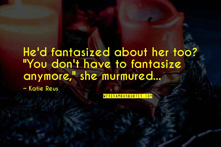 Reus Quotes By Katie Reus: He'd fantasized about her too? "You don't have