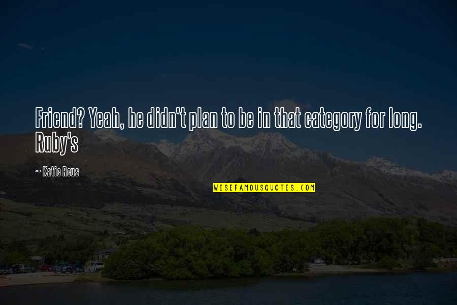 Reus Quotes By Katie Reus: Friend? Yeah, he didn't plan to be in