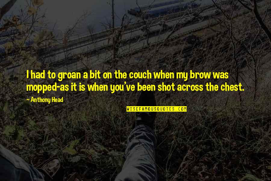 Reuschel Quotes By Anthony Head: I had to groan a bit on the Reuschel Quotes By Anthony Head: I had to groan a bit on the