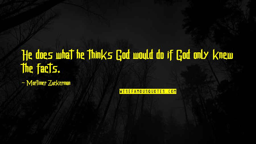Reuschel Quotes By Mortimer Zuckerman: He does what he thinks God would do Reuschel Quotes By Mortimer Zuckerman: He does what he thinks God would do