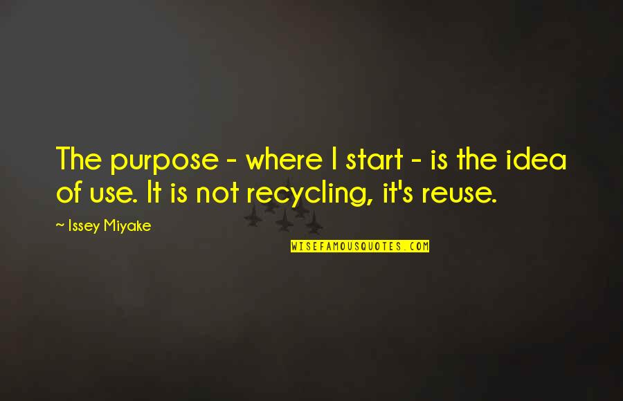 Reuse Quotes By Issey Miyake: The purpose - where I start - is