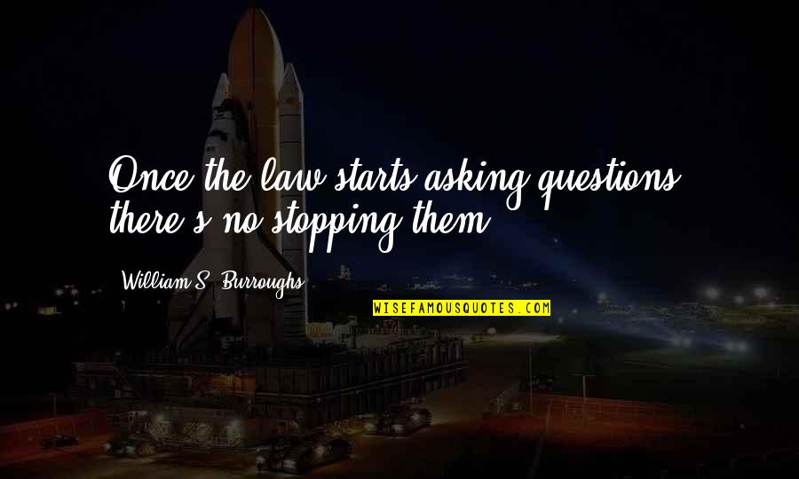 Reuseamericany Quotes By William S. Burroughs: Once the law starts asking questions, there's no Reuseamericany Quotes By William S. Burroughs: Once the law starts asking questions, there's no