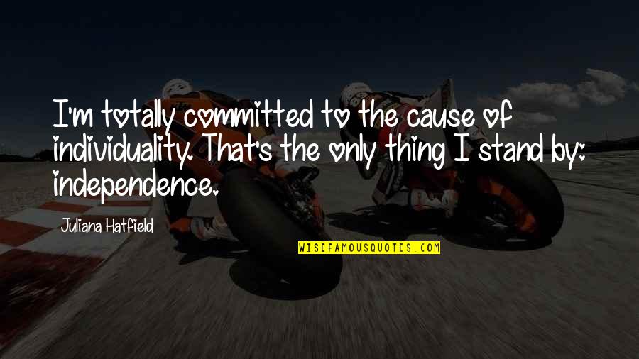 Reused Materials Quotes By Juliana Hatfield: I'm totally committed to the cause of individuality. Reused Materials Quotes By Juliana Hatfield: I'm totally committed to the cause of individuality.