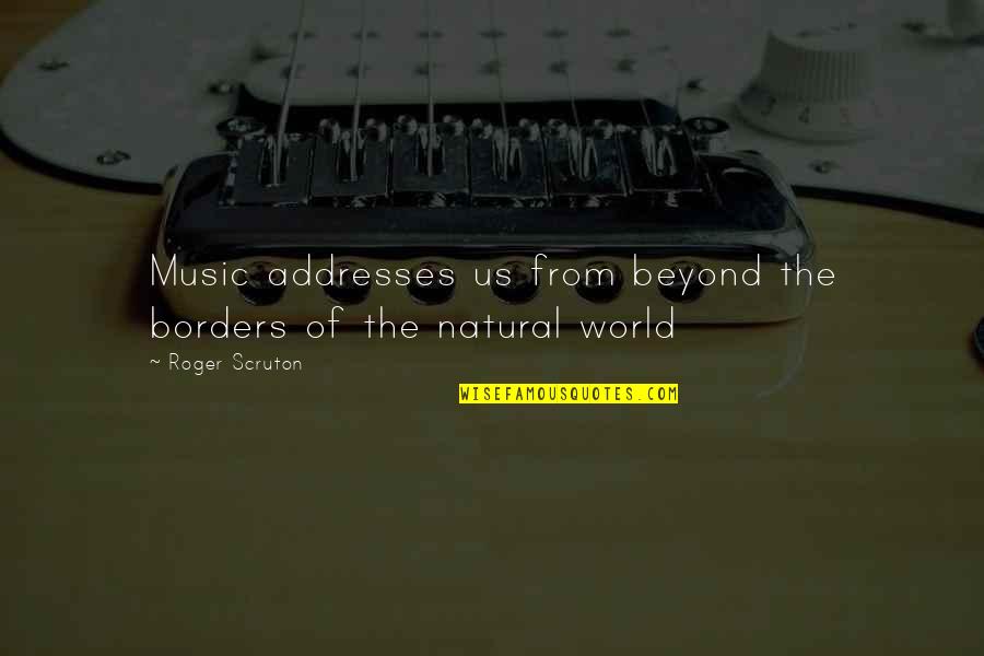 Reuser Construction Quotes By Roger Scruton: Music addresses us from beyond the borders of Reuser Construction Quotes By Roger Scruton: Music addresses us from beyond the borders of
