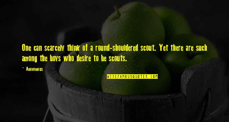Reuser Magazine Quotes By Anonymous: One can scarcely think of a round-shouldered scout.
