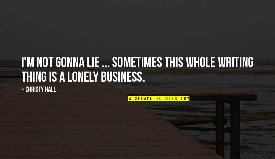 Reussenstein Quotes By Christy Hall: I'm not gonna lie ... sometimes this whole