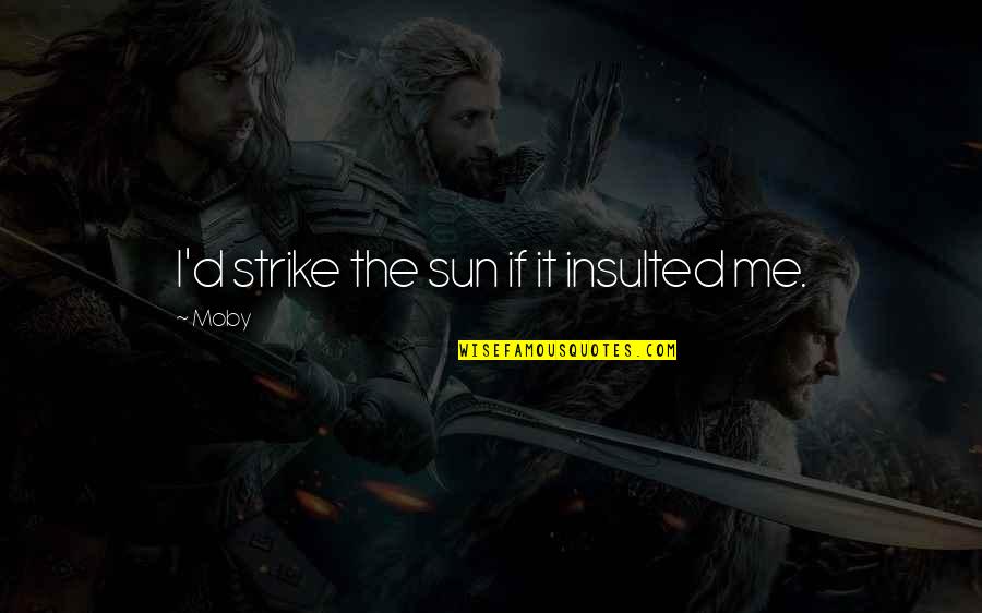 Reussite Canal Plus Quotes By Moby: I'd strike the sun if it insulted me.