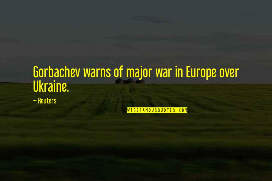 Reuters's Quotes By Reuters: Gorbachev warns of major war in Europe over