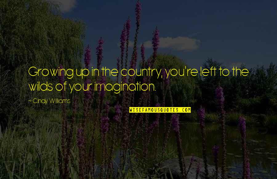 Reuther Material Quotes By Cindy Williams: Growing up in the country, you're left to