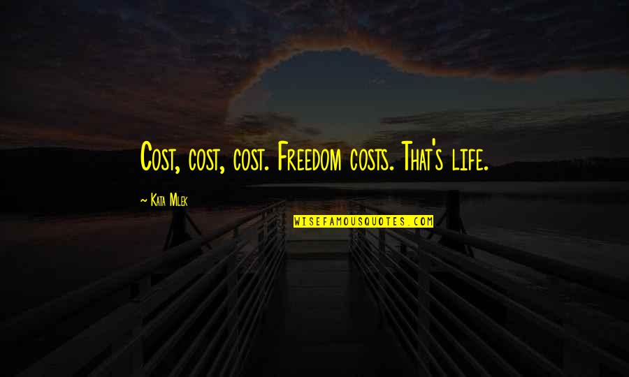 Reuther Material Quotes By Kata Mlek: Cost, cost, cost. Freedom costs. That's life.