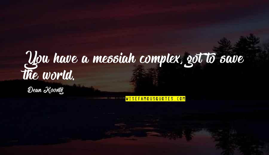 Reuther Rum Quotes By Dean Koontz: You have a messiah complex, got to save Reuther Rum Quotes By Dean Koontz: You have a messiah complex, got to save