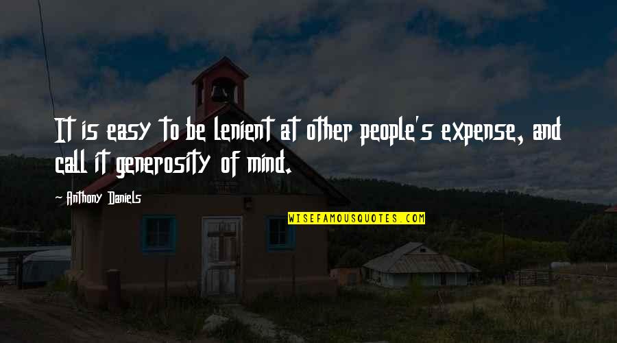 Reutrn Quotes By Anthony Daniels: It is easy to be lenient at other Reutrn Quotes By Anthony Daniels: It is easy to be lenient at other