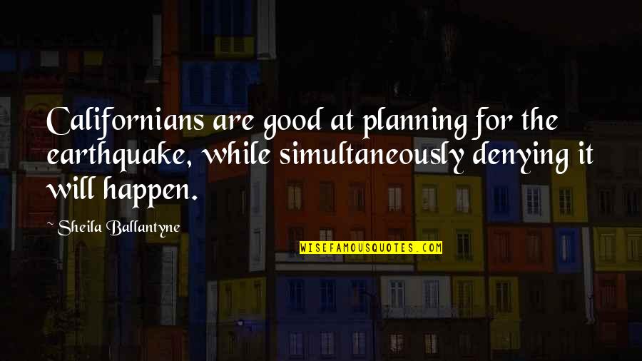 Rev Fletcher Quotes By Sheila Ballantyne: Californians are good at planning for the earthquake,