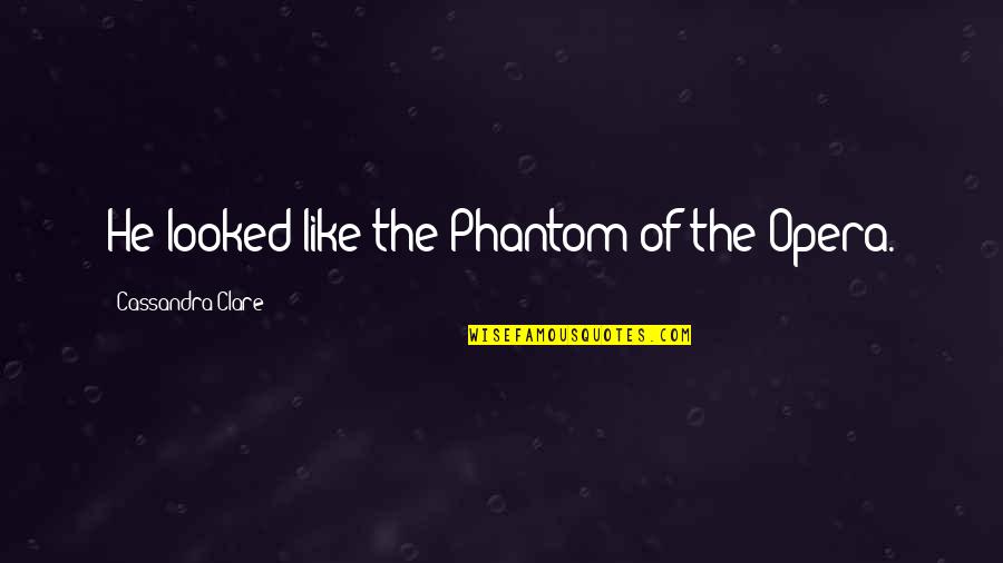 Rev Hale Quotes By Cassandra Clare: He looked like the Phantom of the Opera. Rev Hale Quotes By Cassandra Clare: He looked like the Phantom of the Opera.