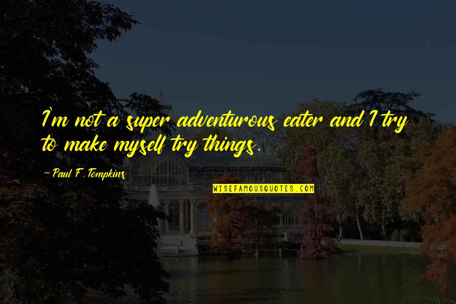 Rev Hale Quotes By Paul F. Tompkins: I'm not a super adventurous eater and I Rev Hale Quotes By Paul F. Tompkins: I'm not a super adventurous eater and I