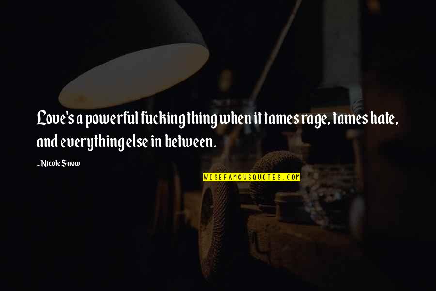 Rev Ike Quotes By Nicole Snow: Love's a powerful fucking thing when it tames Rev Ike Quotes By Nicole Snow: Love's a powerful fucking thing when it tames