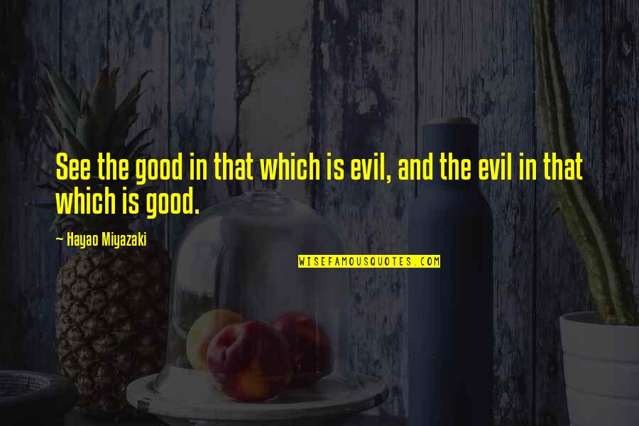 Rev Im Jolly Quotes By Hayao Miyazaki: See the good in that which is evil,