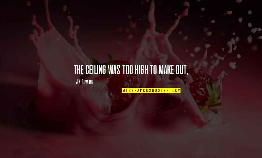 Rev Lowery Quotes By J.K. Rowling: the ceiling was too high to make out, Rev Lowery Quotes By J.K. Rowling: the ceiling was too high to make out,