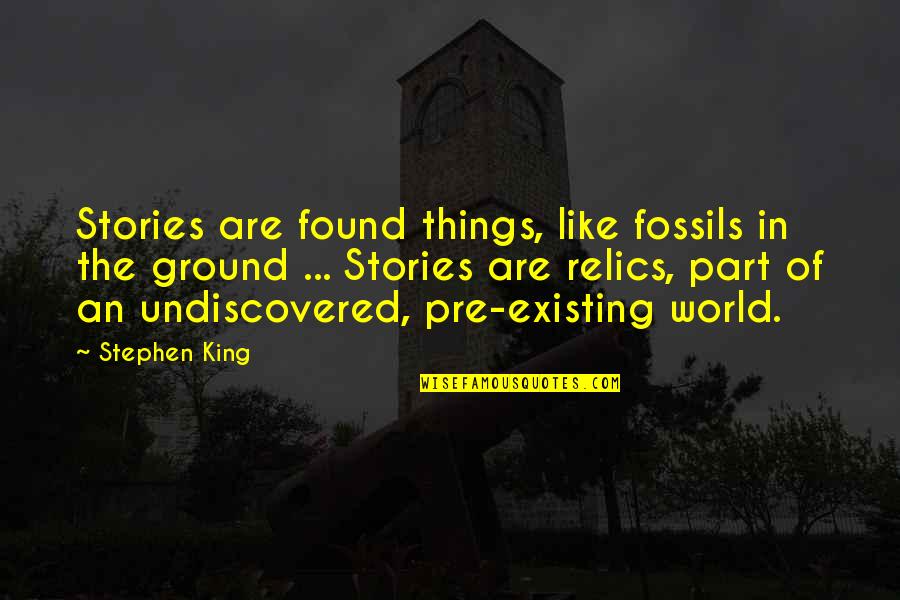 Rev Lucy Natasha Quotes By Stephen King: Stories are found things, like fossils in the