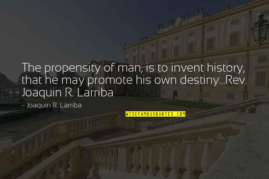 Rev Quotes By Joaquin R. Larriba: The propensity of man, is to invent history,