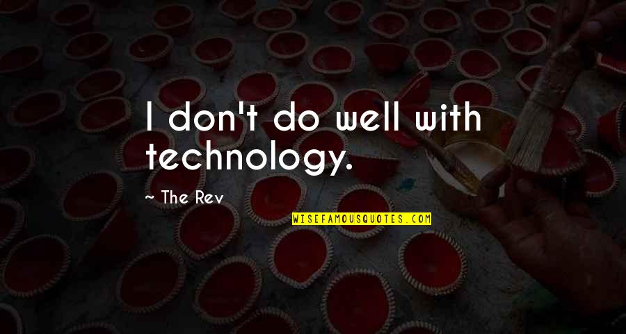 Rev Quotes By The Rev: I don't do well with technology.